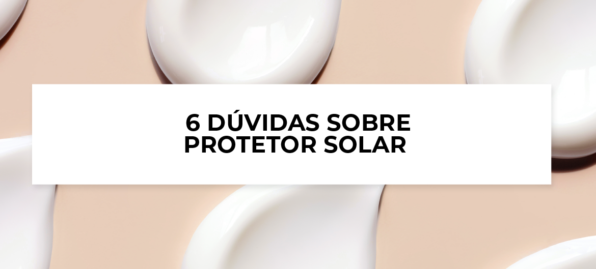 6 dúvidas sobre proteção solar