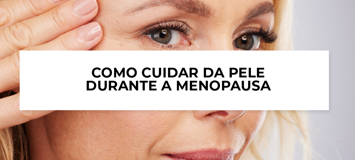 Cuidados com a pele durante a menopausa